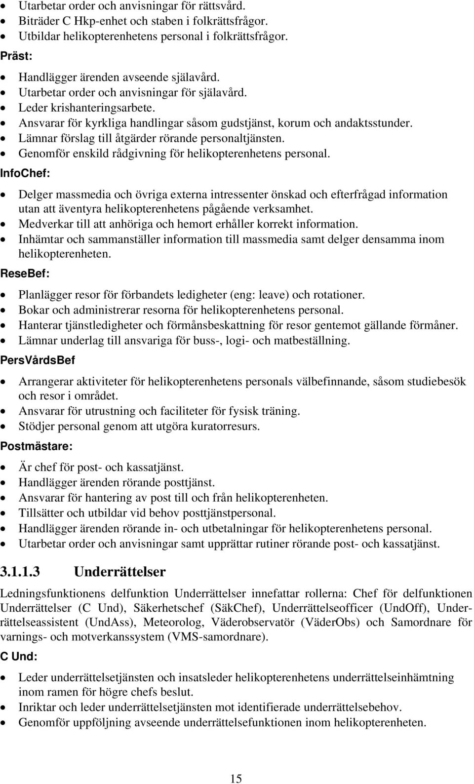 Lämnar förslag till åtgärder rörande personaltjänsten. Genomför enskild rådgivning för helikopterenhetens personal.