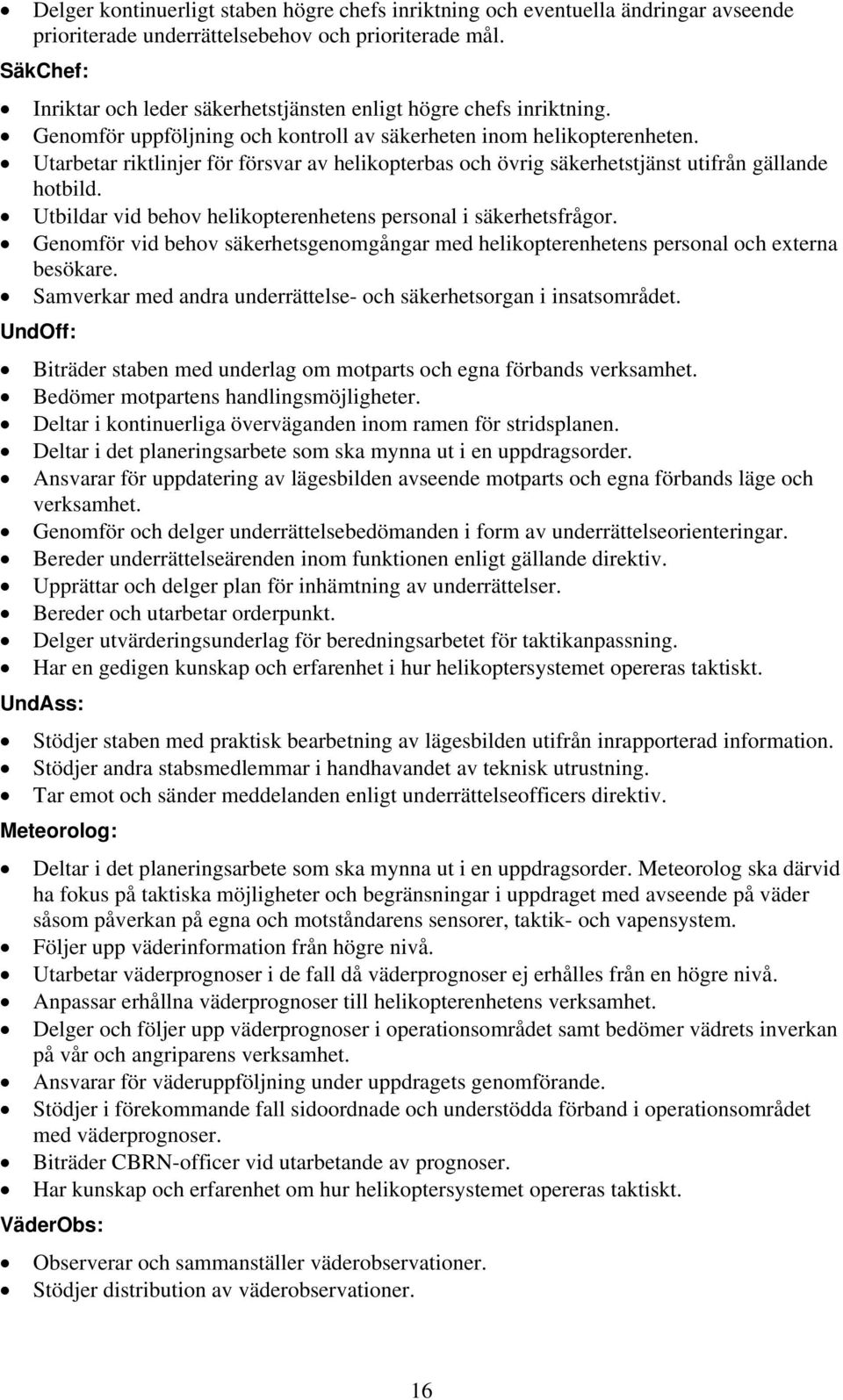 Utarbetar riktlinjer för försvar av helikopterbas och övrig säkerhetstjänst utifrån gällande hotbild. Utbildar vid behov helikopterenhetens personal i säkerhetsfrågor.