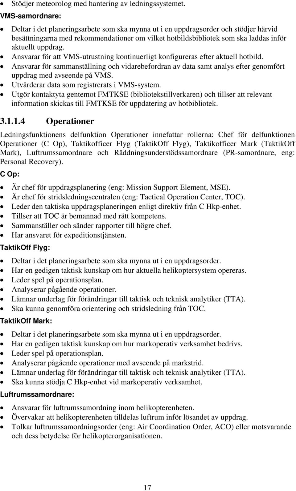 uppdrag. Ansvarar för att VMS-utrustning kontinuerligt konfigureras efter aktuell hotbild.