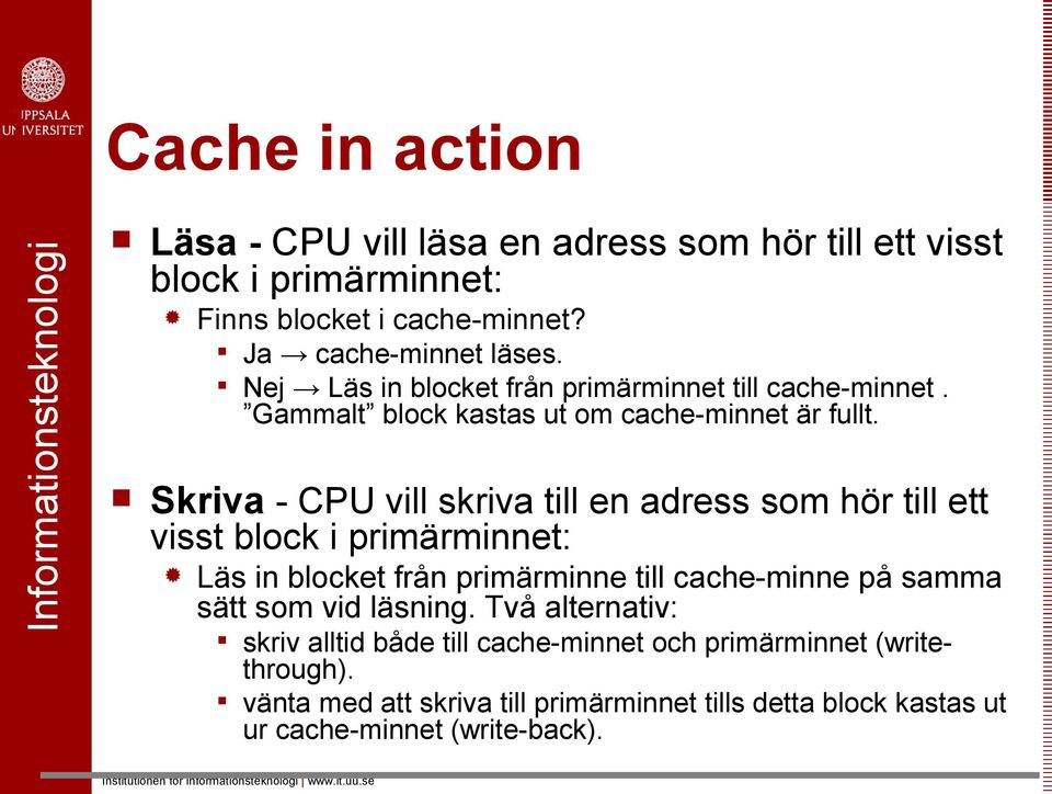 Skriva - CPU vill skriva till en adress som hör till ett visst block i primärminnet: Läs in blocket från primärminne till cache-minne på samma sätt