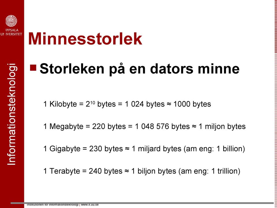 1 miljon bytes 1 Gigabyte = 230 bytes 1 miljard bytes (am eng: 1