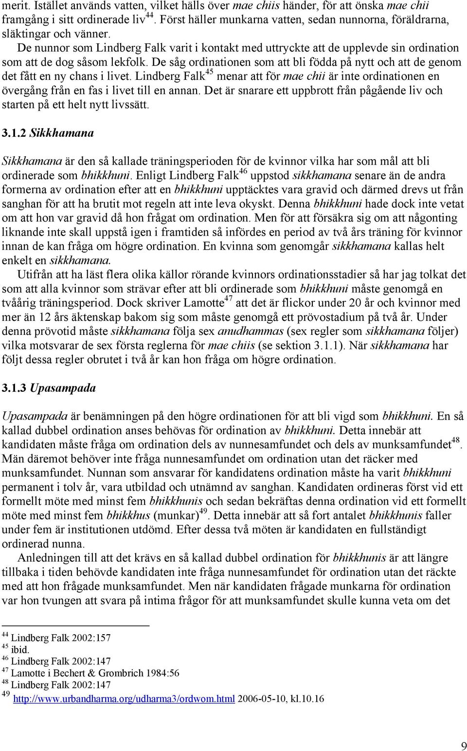 De såg ordinationen som att bli födda på nytt och att de genom det fått en ny chans i livet. Lindberg Falk 45 menar att för mae chii är inte ordinationen en övergång från en fas i livet till en annan.