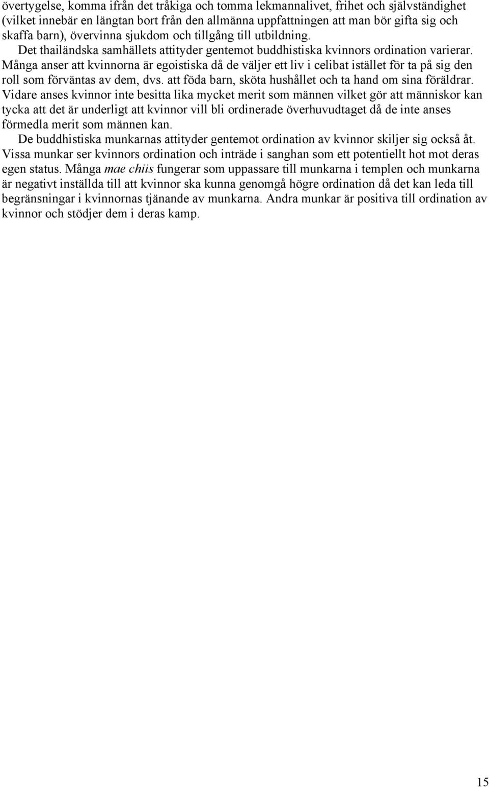 Många anser att kvinnorna är egoistiska då de väljer ett liv i celibat istället för ta på sig den roll som förväntas av dem, dvs. att föda barn, sköta hushållet och ta hand om sina föräldrar.