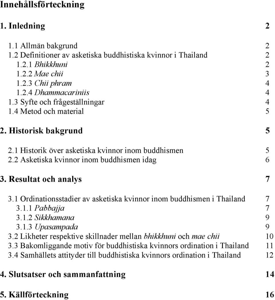 Resultat och analys 7 3.1 Ordinationsstadier av asketiska kvinnor inom buddhismen i Thailand 7 3.1.1 Pabbajja 7 3.1.2 Sikkhamana 9 3.1.3 Upasampada 9 3.