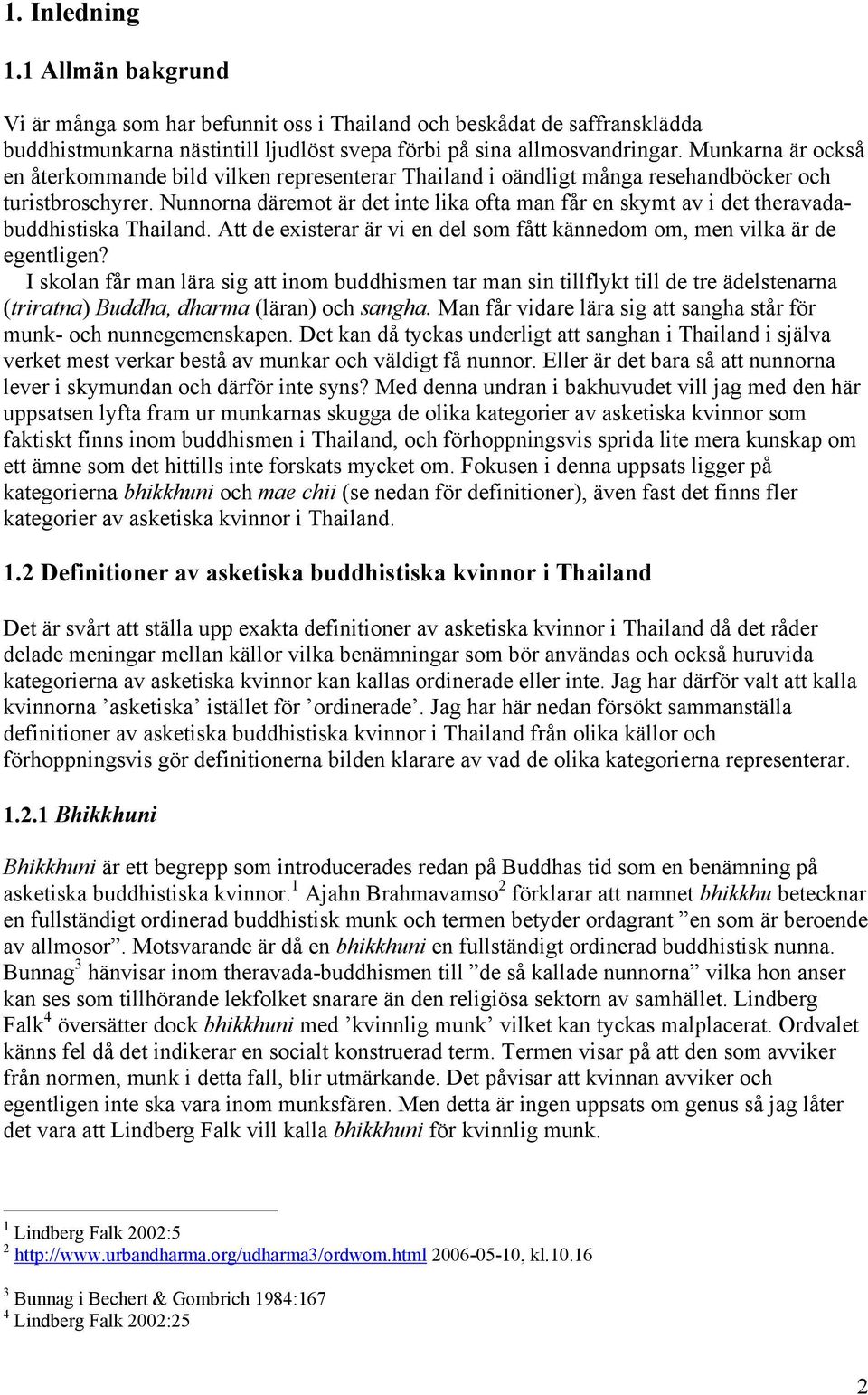 Nunnorna däremot är det inte lika ofta man får en skymt av i det theravadabuddhistiska Thailand. Att de existerar är vi en del som fått kännedom om, men vilka är de egentligen?