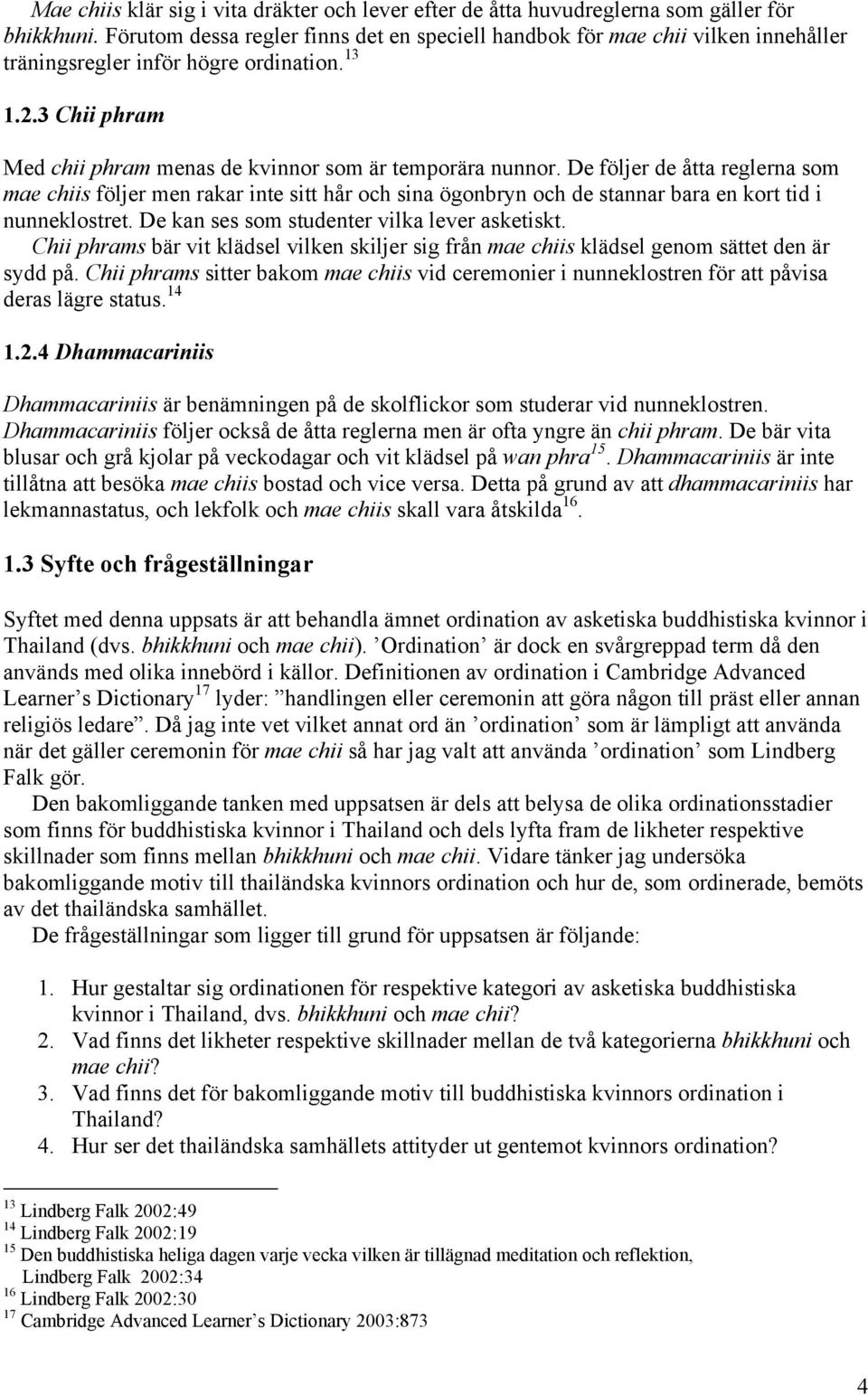 De följer de åtta reglerna som mae chiis följer men rakar inte sitt hår och sina ögonbryn och de stannar bara en kort tid i nunneklostret. De kan ses som studenter vilka lever asketiskt.