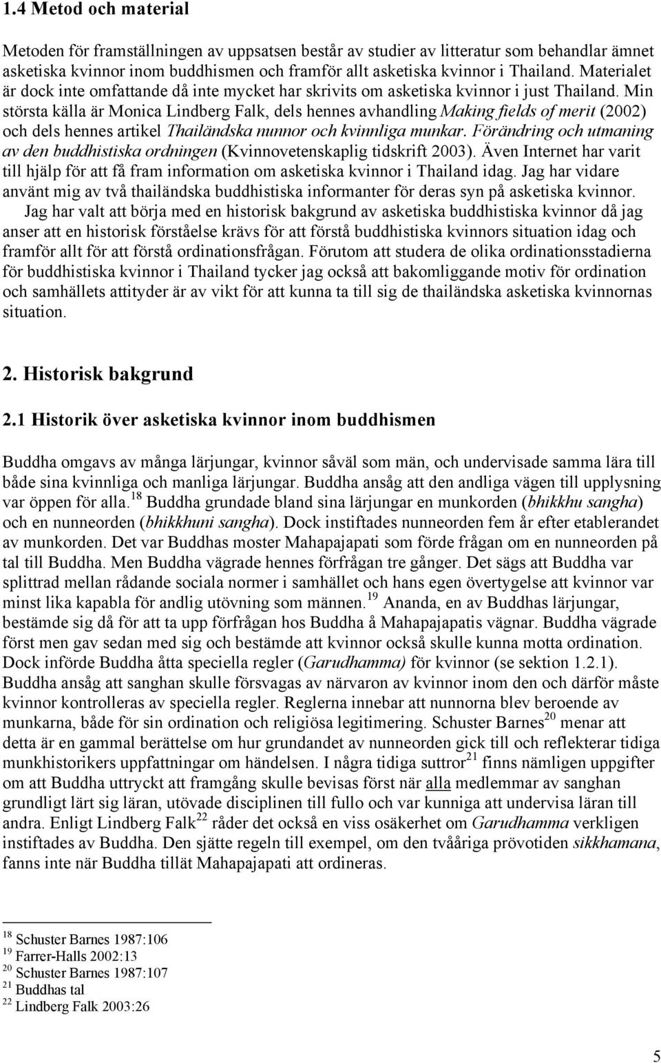 Min största källa är Monica Lindberg Falk, dels hennes avhandling Making fields of merit (2002) och dels hennes artikel Thailändska nunnor och kvinnliga munkar.