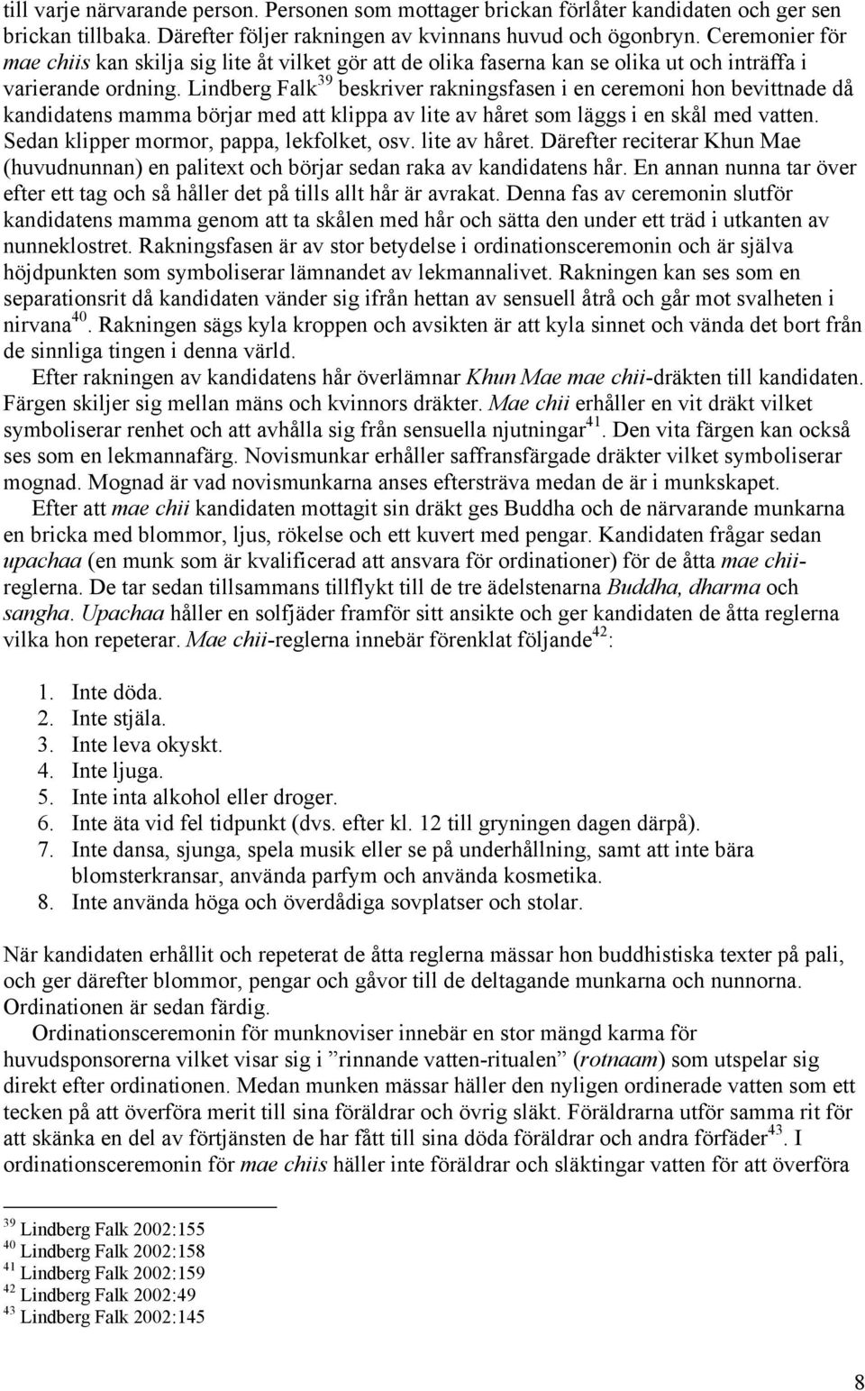 Lindberg Falk 39 beskriver rakningsfasen i en ceremoni hon bevittnade då kandidatens mamma börjar med att klippa av lite av håret som läggs i en skål med vatten.