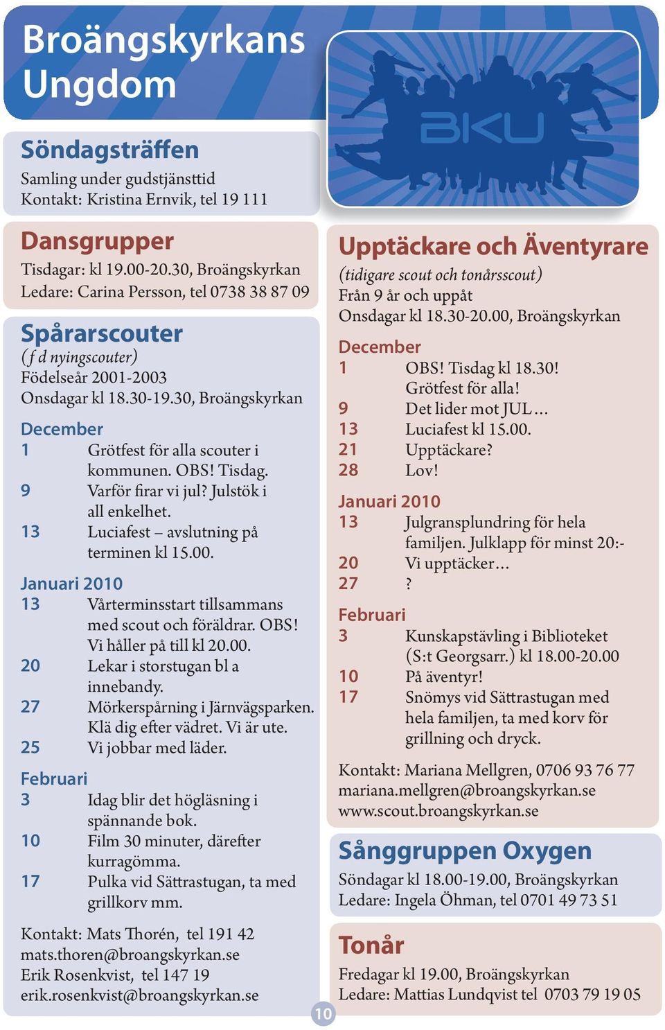 OBS! Tisdag. 9 Varför firar vi jul? Julstök i all enkelhet. 13 Luciafest avslutning på terminen kl 15.00. Januari 2010 13 Vårterminsstart tillsammans med scout och föräldrar. OBS!