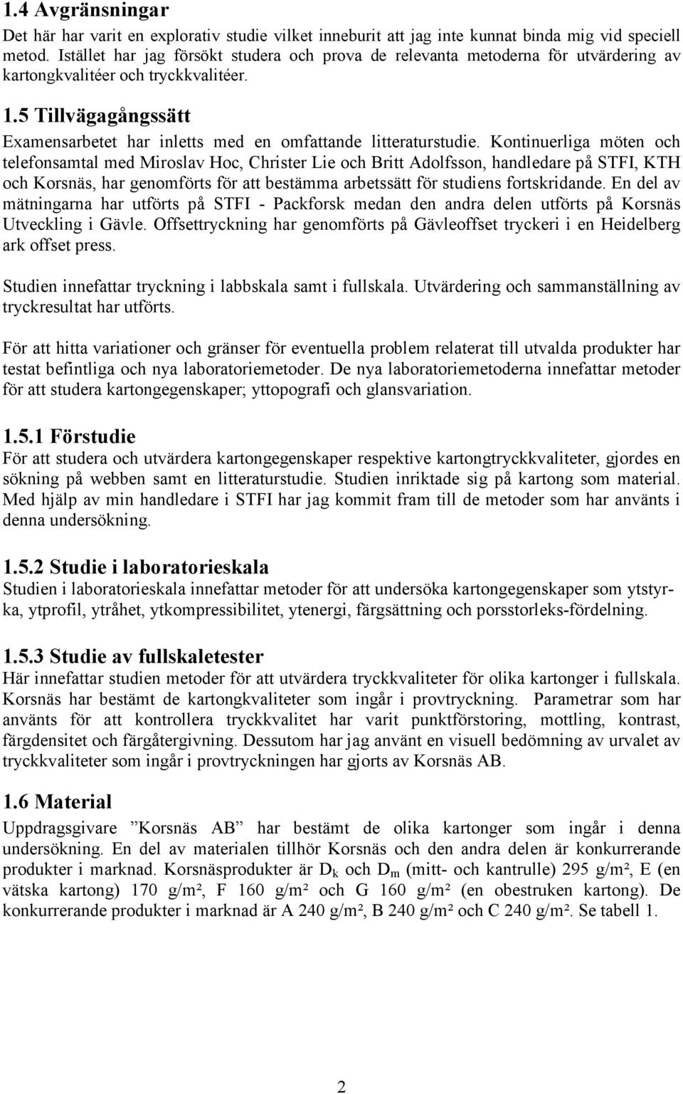 5 Tillvägagångssätt Examensarbetet har inletts med en omfattande litteraturstudie.