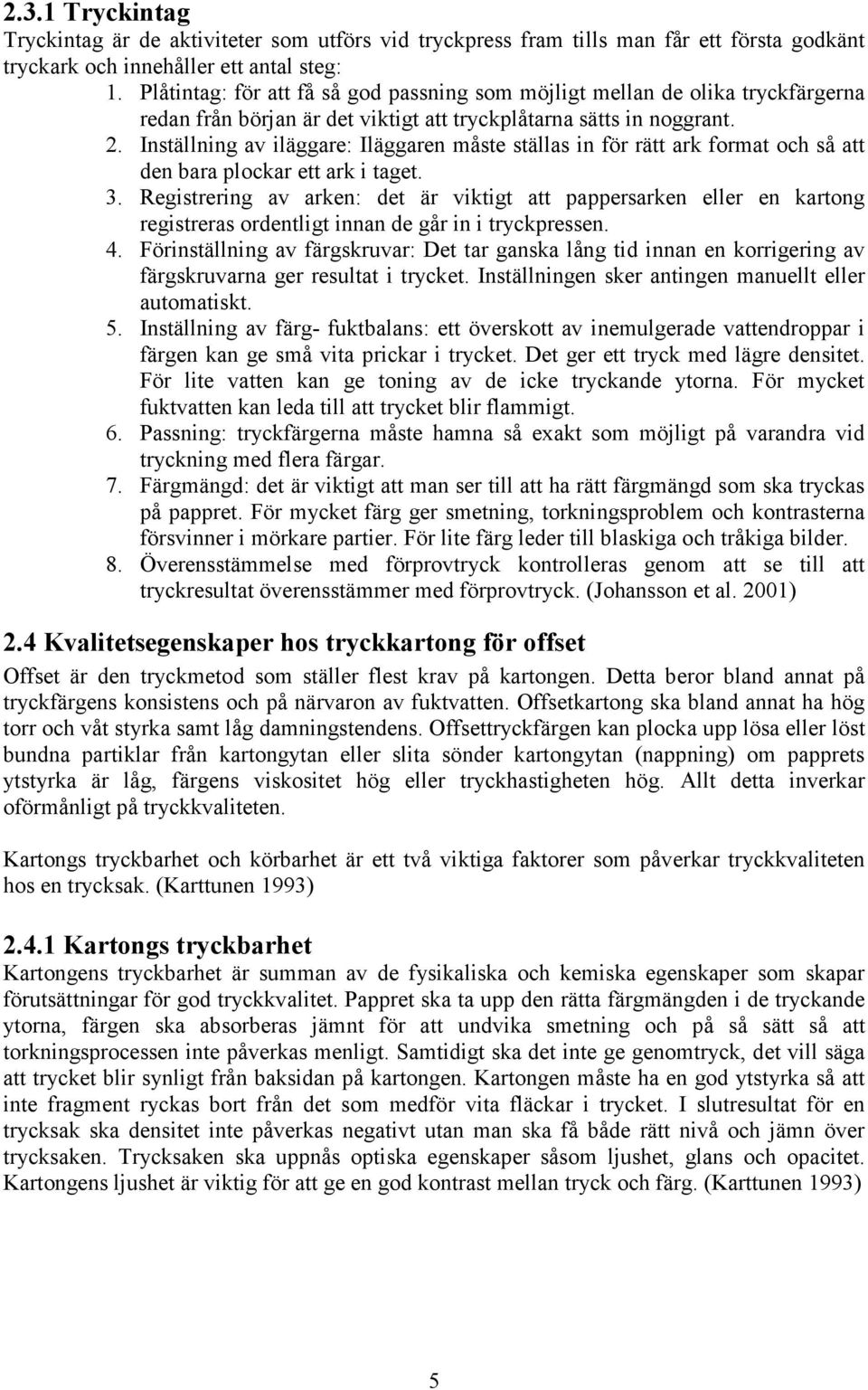 Inställning av iläggare: Iläggaren måste ställas in för rätt ark format och så att den bara plockar ett ark i taget. 3.