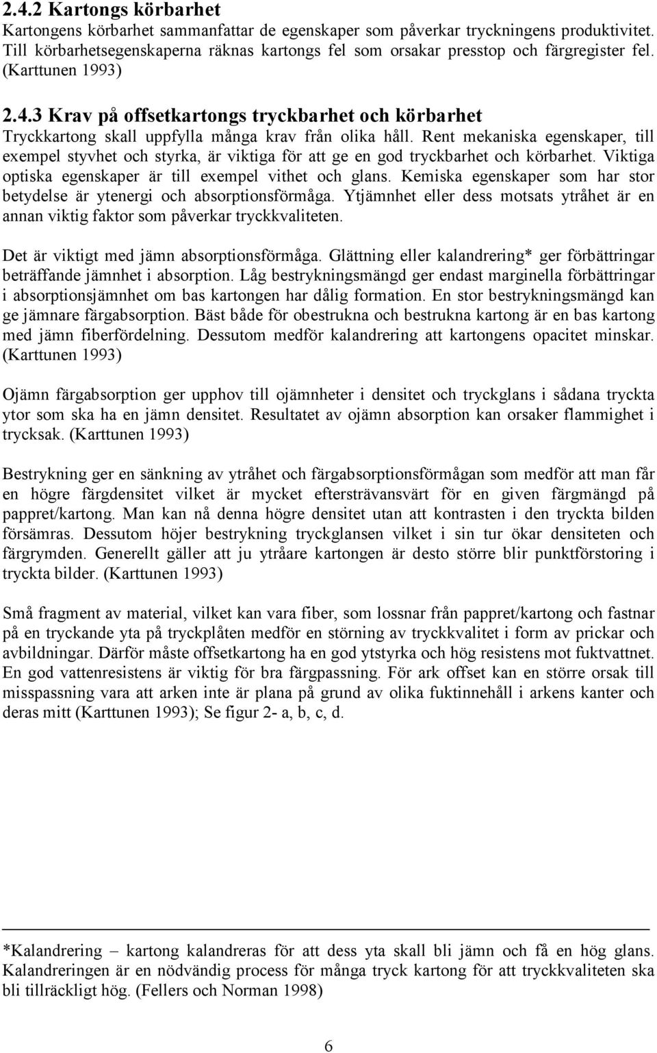 3 Krav på offsetkartongs tryckbarhet och körbarhet Tryckkartong skall uppfylla många krav från olika håll.