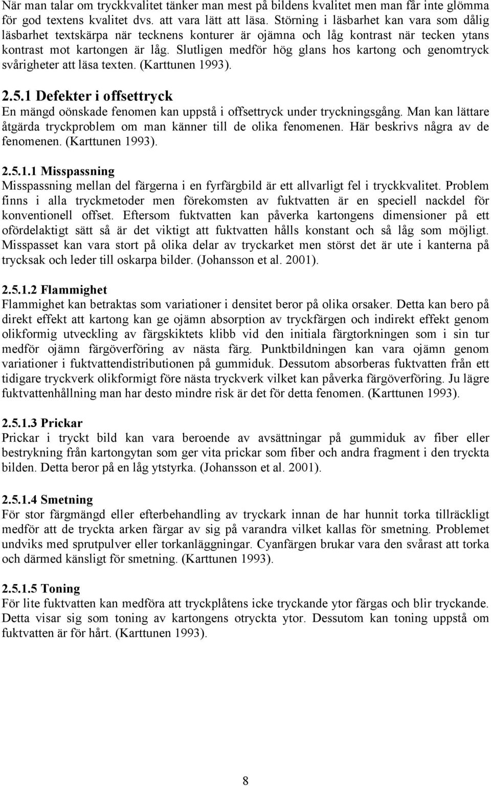 Slutligen medför hög glans hos kartong och genomtryck svårigheter att läsa texten. (Karttunen 1993). 2.5.