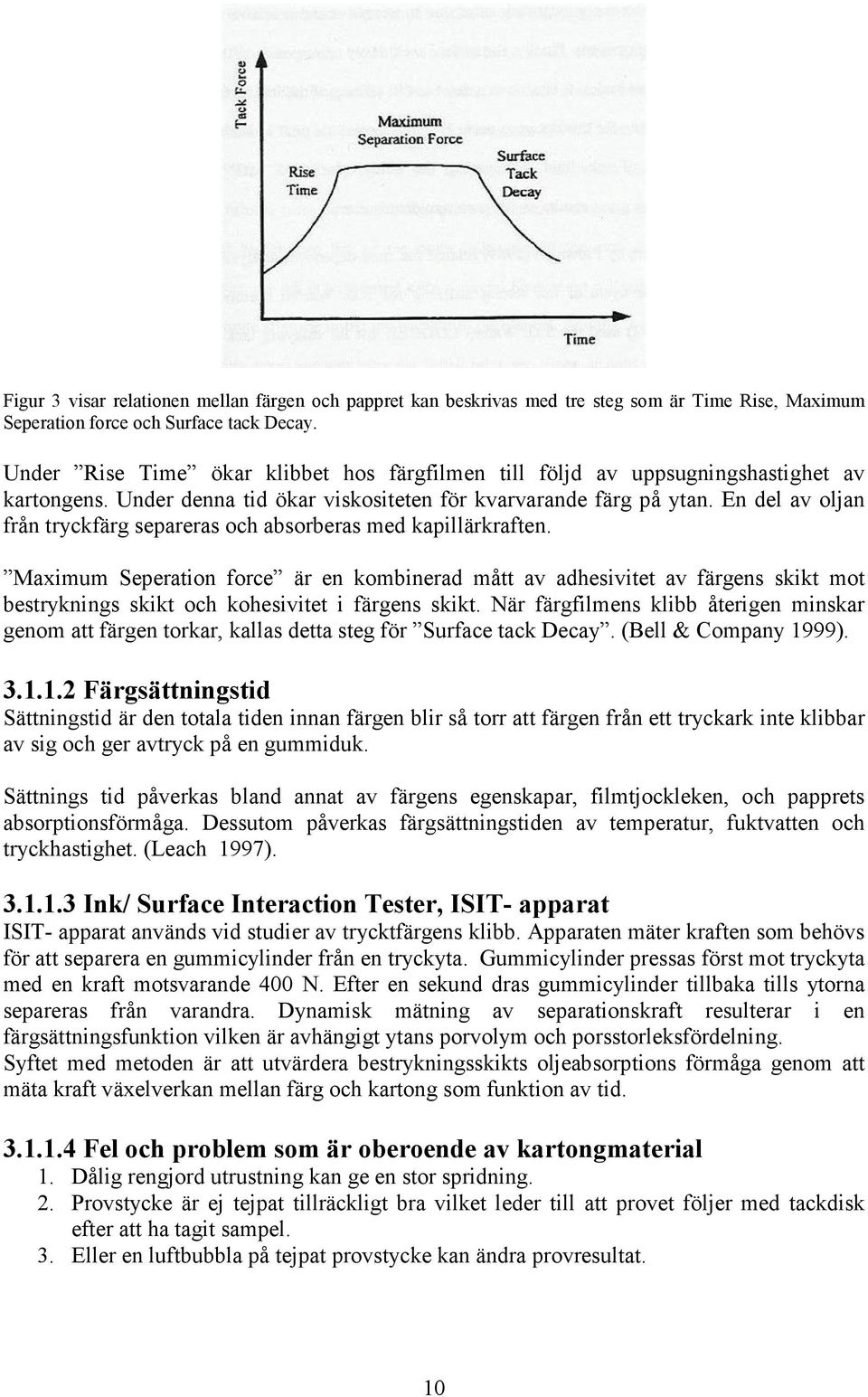 En del av oljan från tryckfärg separeras och absorberas med kapillärkraften.
