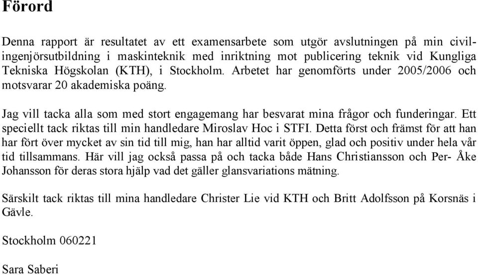 Ett speciellt tack riktas till min handledare Miroslav Hoc i STFI.
