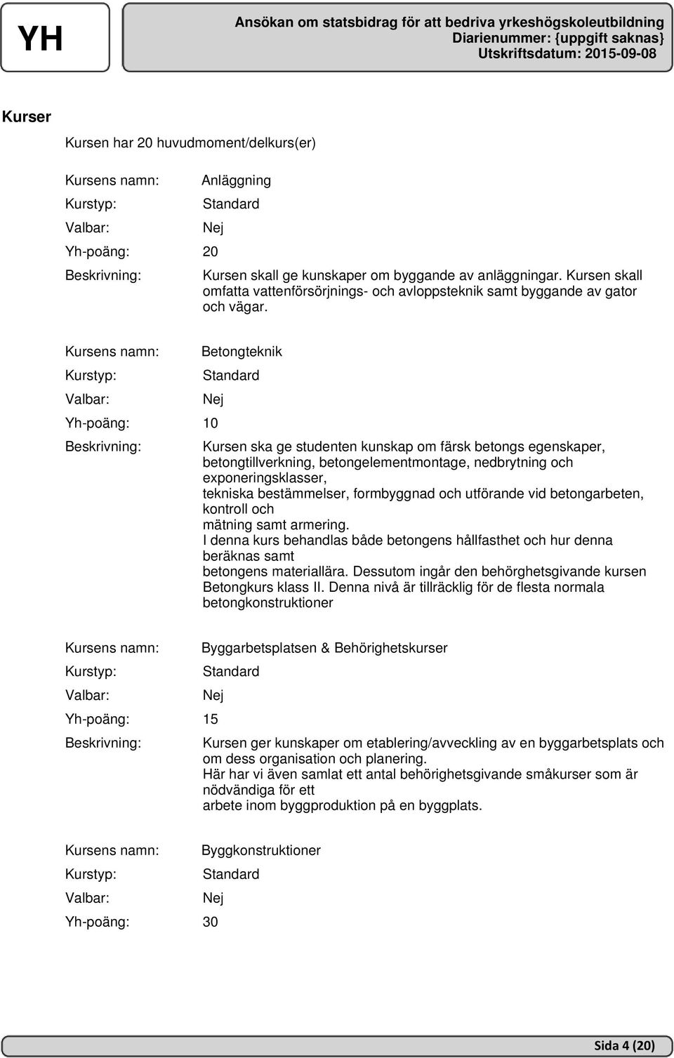 Betongteknik Kursen ska ge studenten kunskap om färsk betongs egenskaper, betongtillverkning, betongelementmontage, nedbrytning och exponeringsklasser, tekniska bestämmelser, formbyggnad och