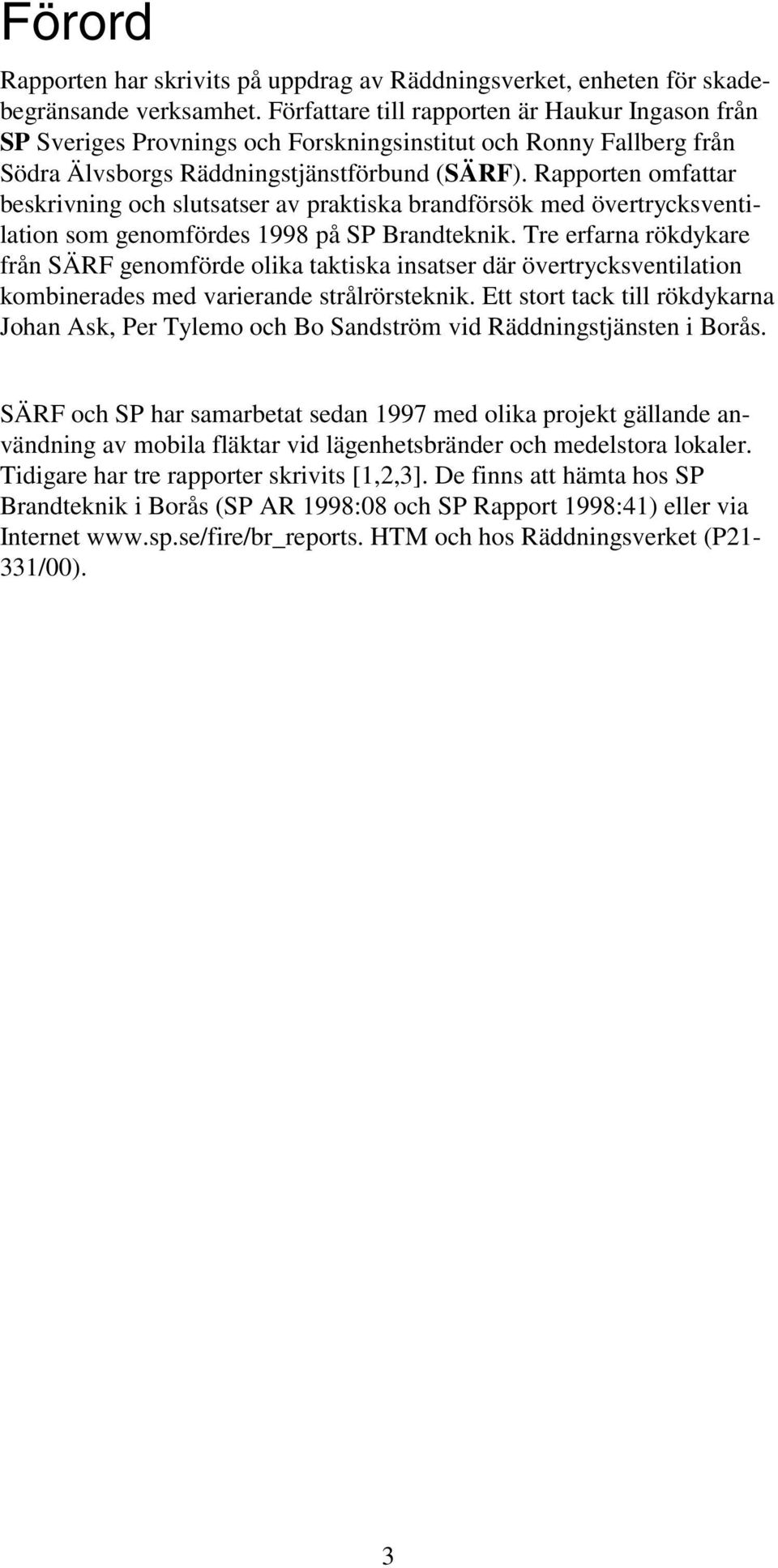 Rapporten omfattar beskrivning och slutsatser av praktiska brandförsök med övertrycksventilation som genomfördes 1998 på SP Brandteknik.