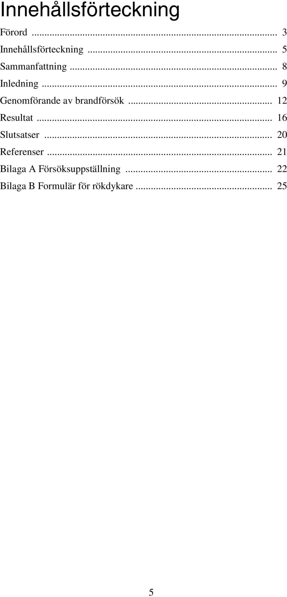 .. 9 Genomförande av brandförsök... 12 Resultat... 16 Slutsatser.