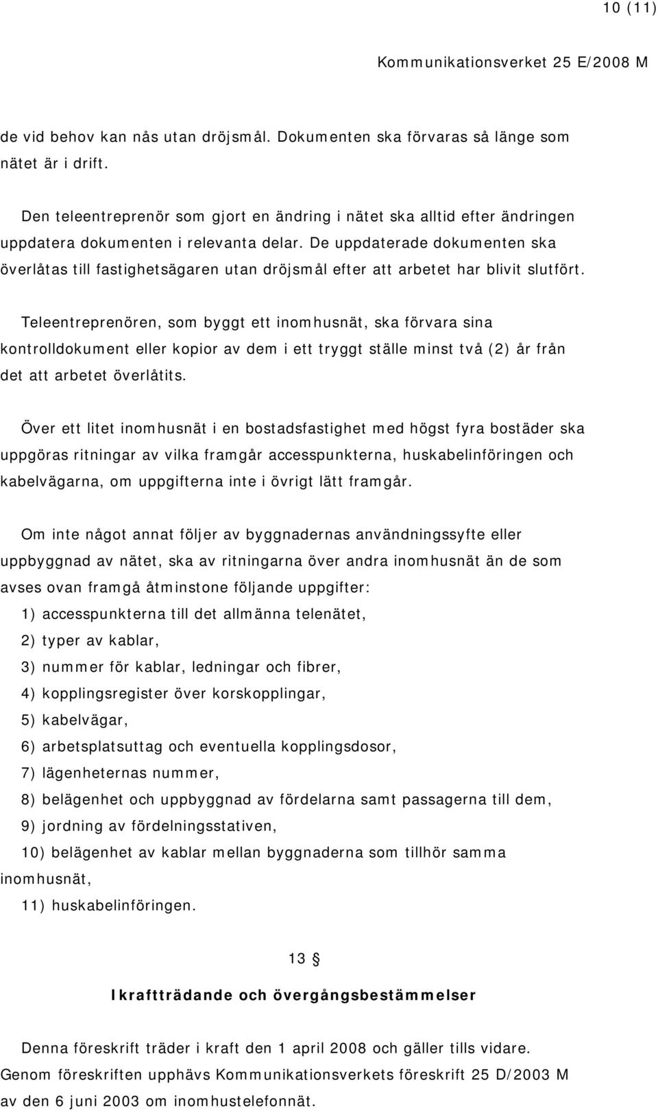 De uppdaterade dokumenten ska överlåtas till fastighetsägaren utan dröjsmål efter att arbetet har blivit slutfört.