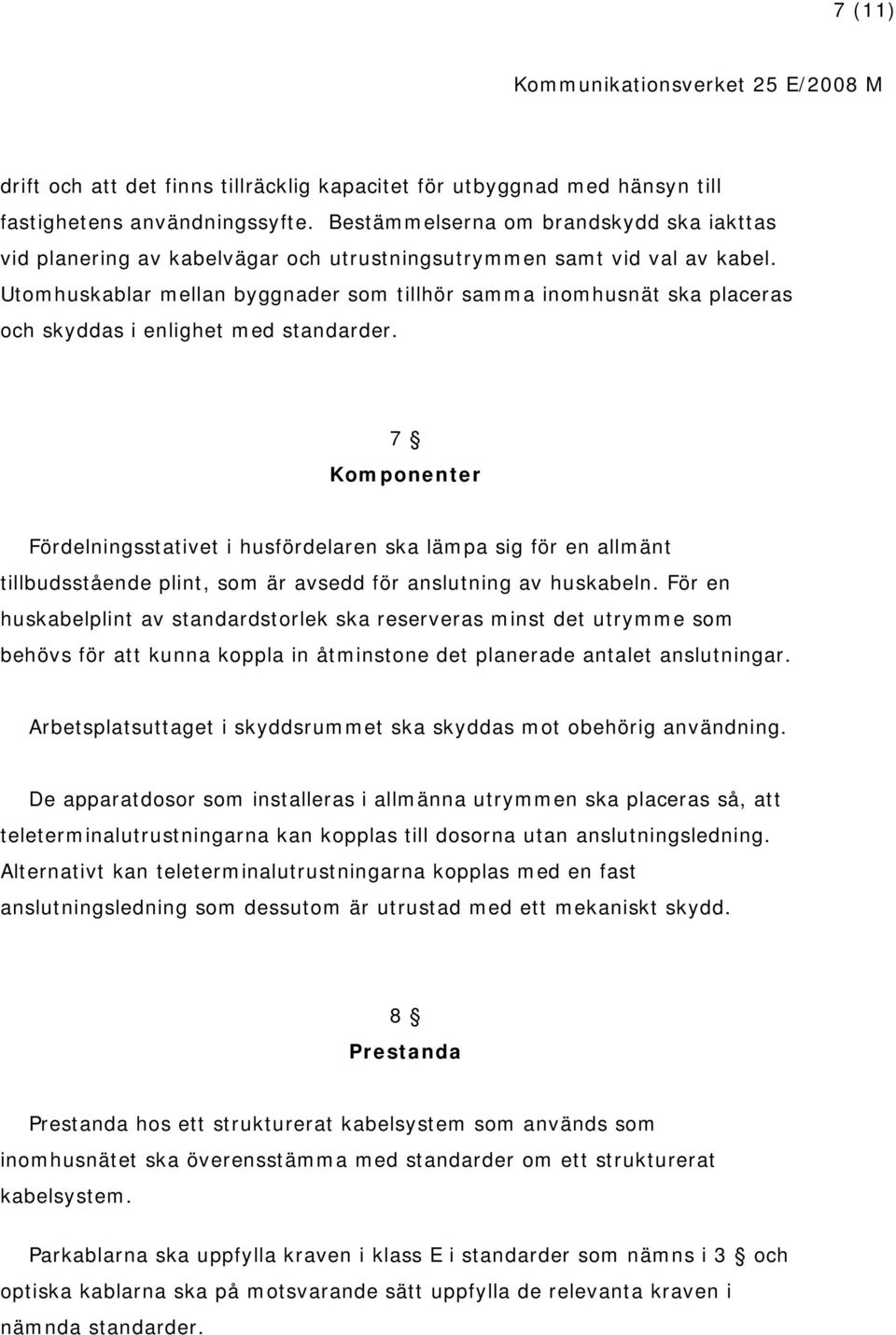 Utomhuskablar mellan byggnader som tillhör samma inomhusnät ska placeras och skyddas i enlighet med standarder.