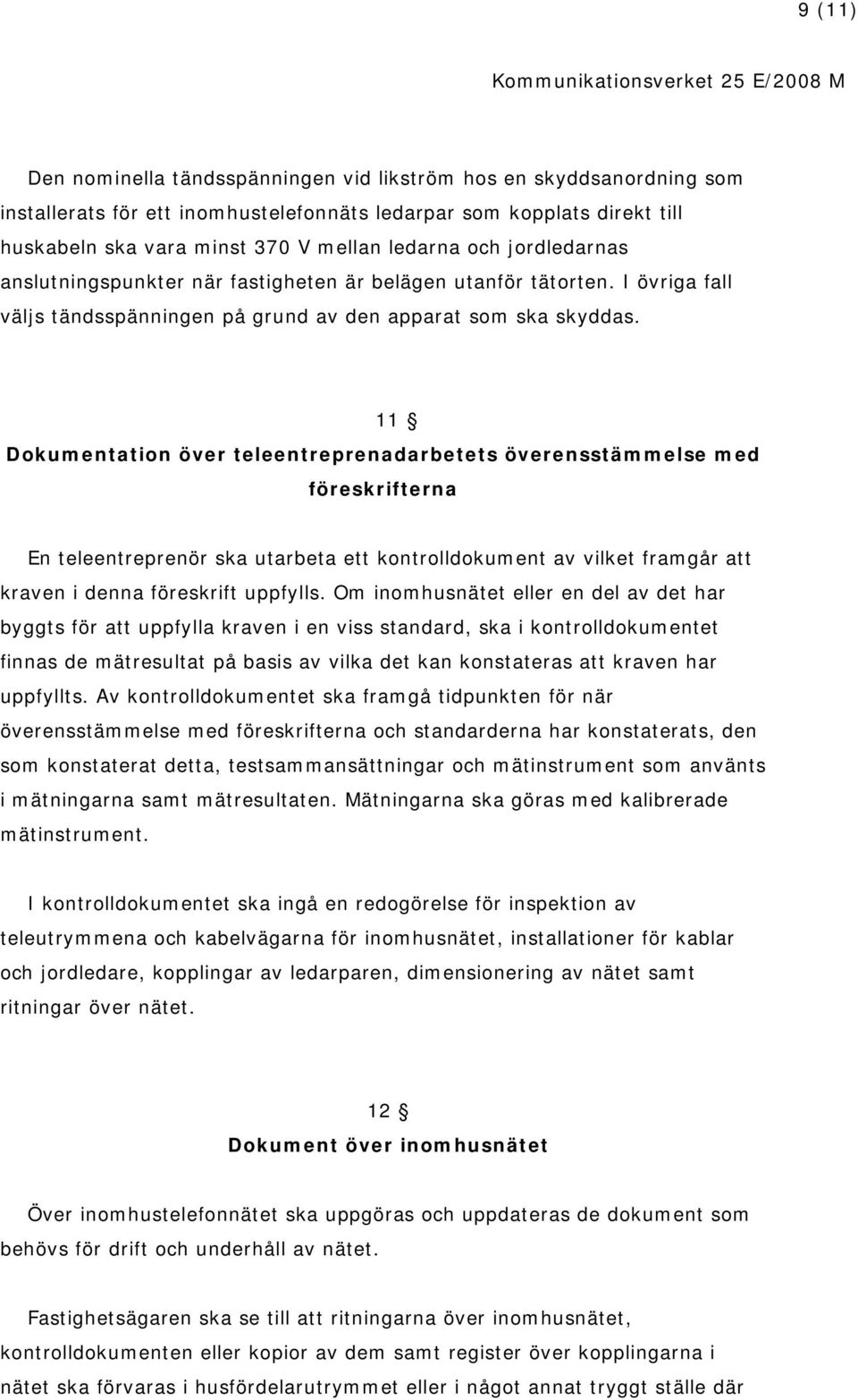 11 Dokumentation över teleentreprenadarbetets överensstämmelse med föreskrifterna En teleentreprenör ska utarbeta ett kontrolldokument av vilket framgår att kraven i denna föreskrift uppfylls.