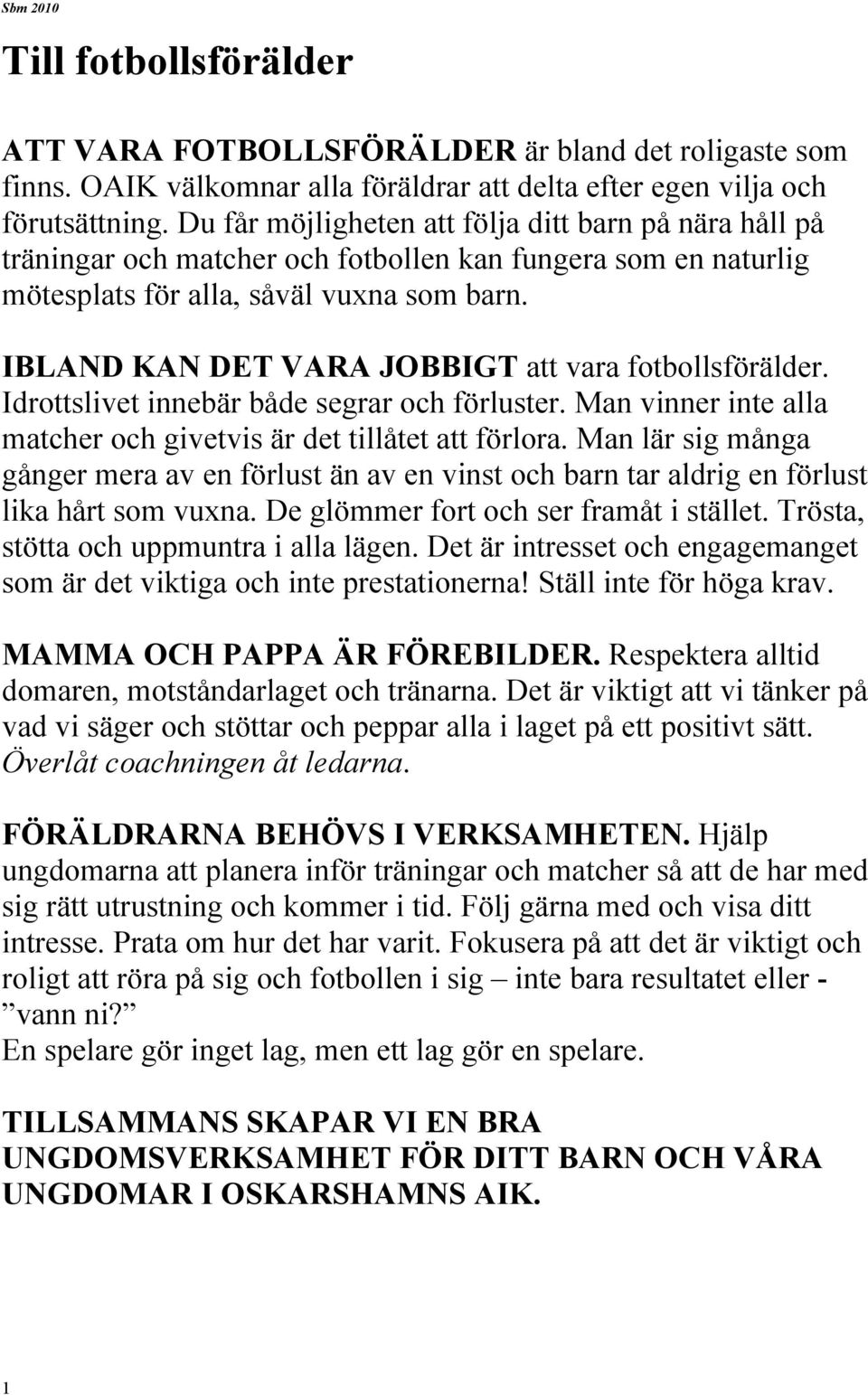 IBLAND KAN DET VARA JOBBIGT att vara fotbollsförälder. Idrottslivet innebär både segrar och förluster. Man vinner inte alla matcher och givetvis är det tillåtet att förlora.