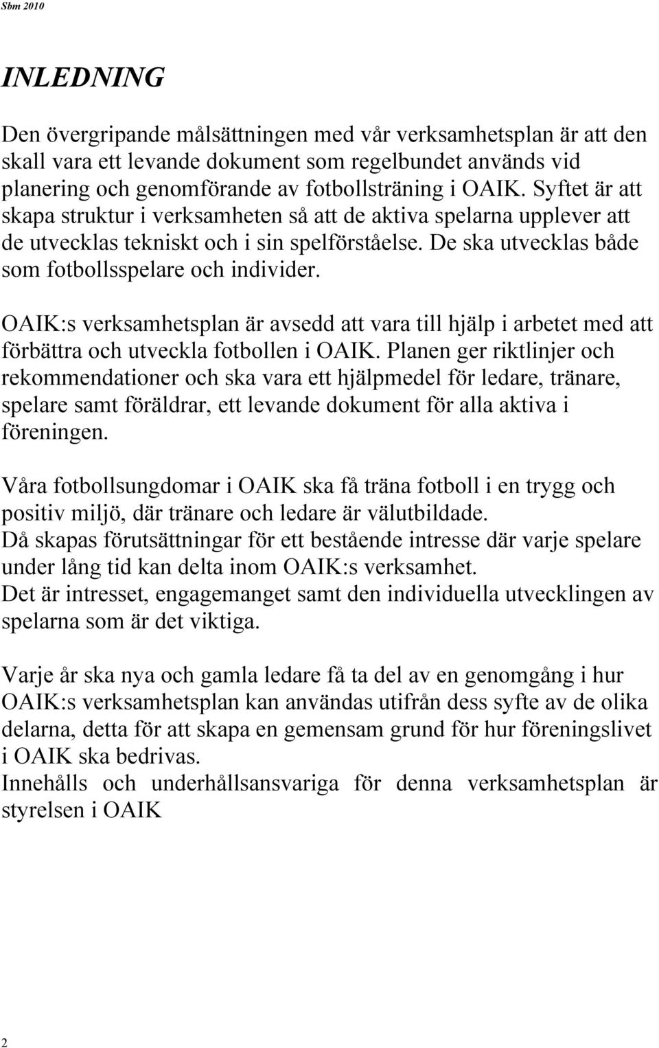 OAIK:s verksamhetsplan är avsedd att vara till hjälp i arbetet med att förbättra och utveckla fotbollen i OAIK.