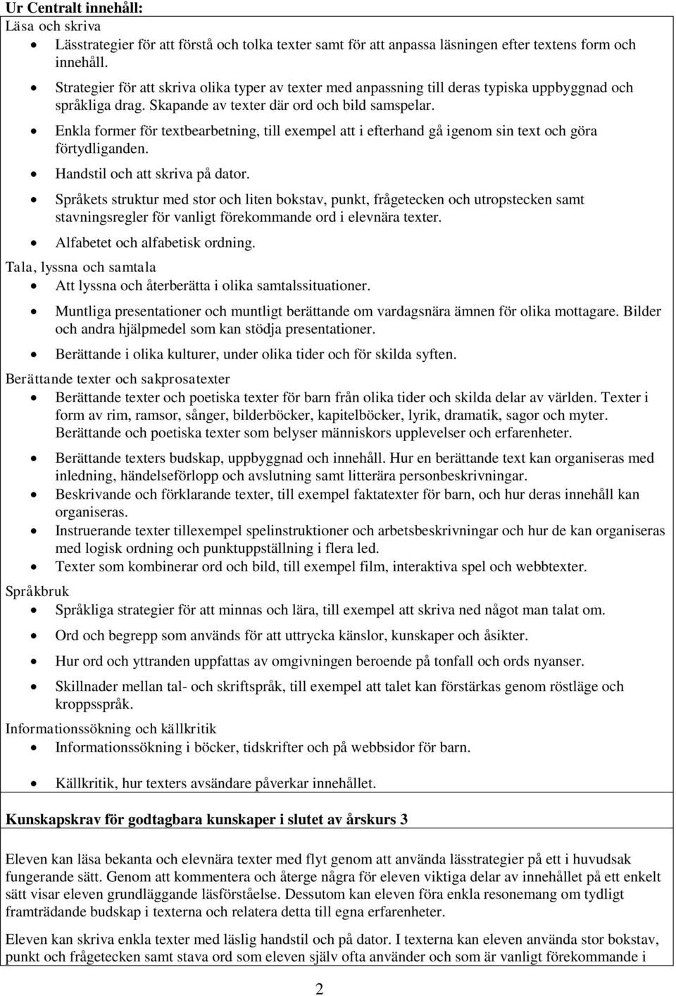 Enkla former för textbearbetning, till exempel att i efterhand gå igenom sin text och göra förtydliganden. Handstil och att skriva på dator.