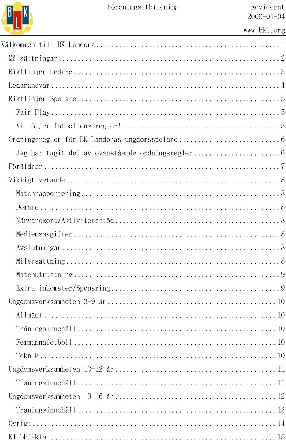 .. 8 Närvarokort/Aktivitetsstöd... 8 Medlemsavgifter... 8 Avslutningar... 8 Milersättning... 8 Matchutrustning... 9 Extra inkomster/sponsring... 9 Ungdomsverksamheten 3-9 år.