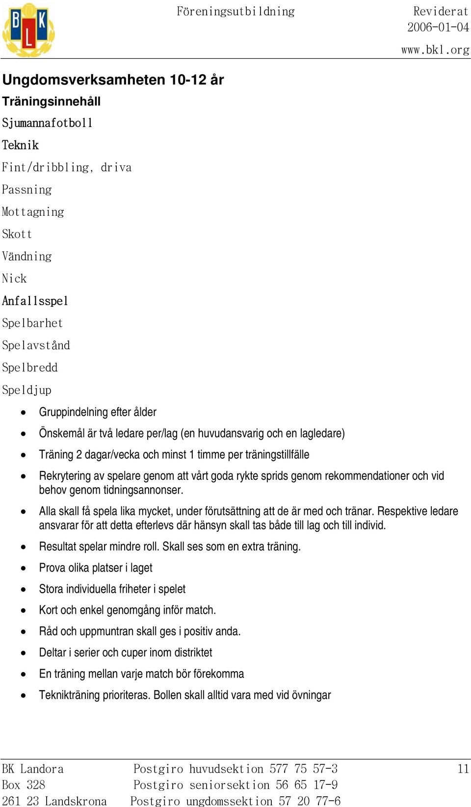 genom rekommendationer och vid behov genom tidningsannonser. Alla skall få spela lika mycket, under förutsättning att de är med och tränar.