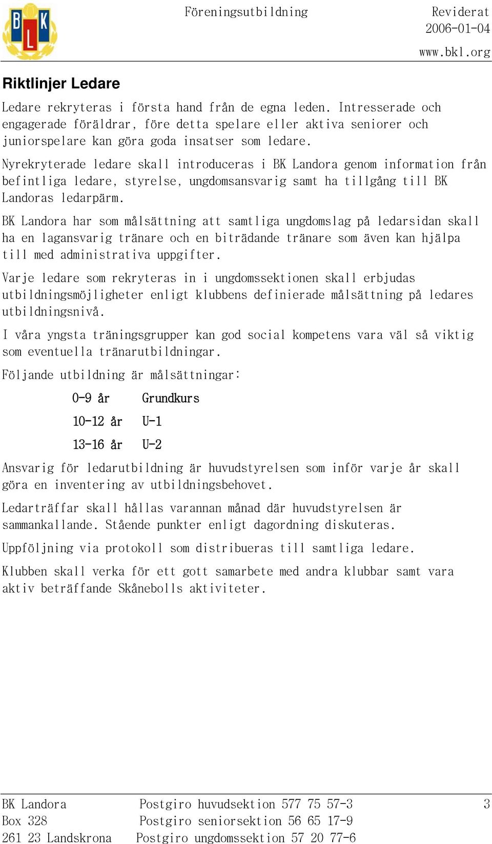 Nyrekryterade ledare skall introduceras i BK Landora genom information från befintliga ledare, styrelse, ungdomsansvarig samt ha tillgång till BK Landoras ledarpärm.