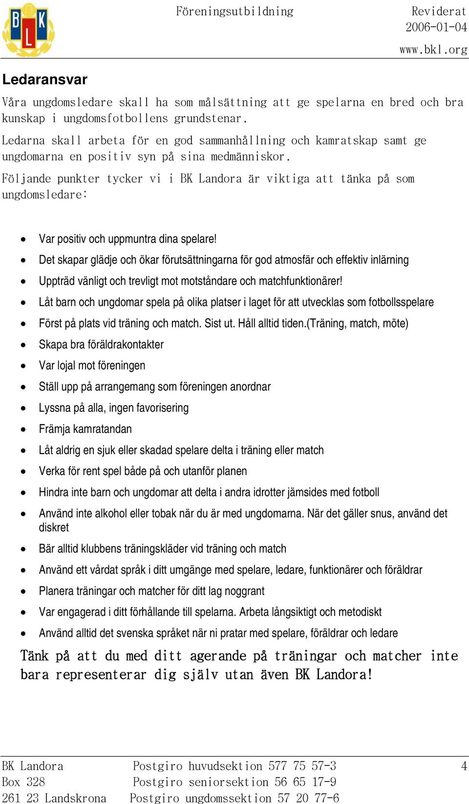 Följande punkter tycker vi i BK Landora är viktiga att tänka på som ungdomsledare: Var positiv och uppmuntra dina spelare!