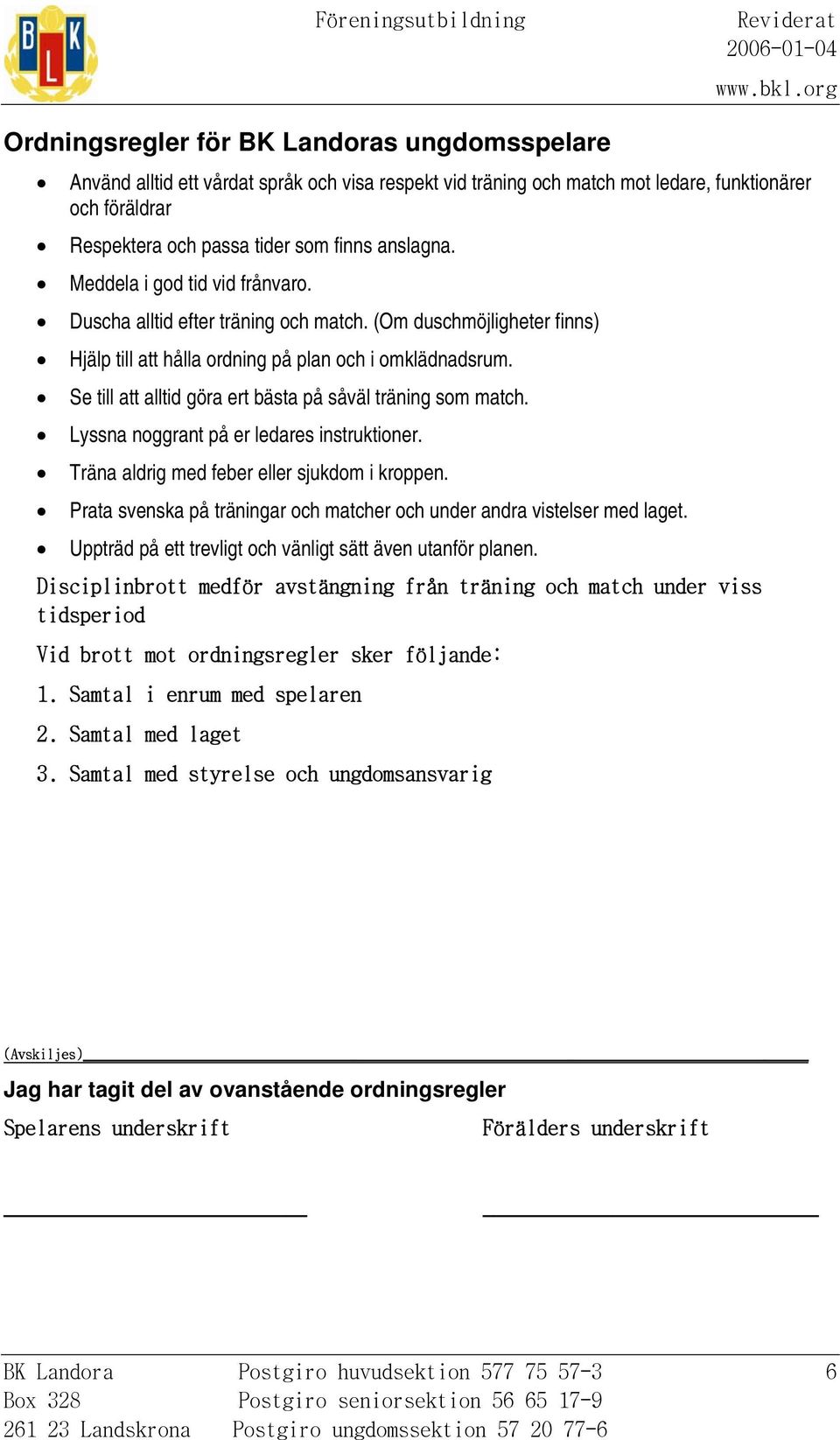 Se till att alltid göra ert bästa på såväl träning som match. Lyssna noggrant på er ledares instruktioner. Träna aldrig med feber eller sjukdom i kroppen.