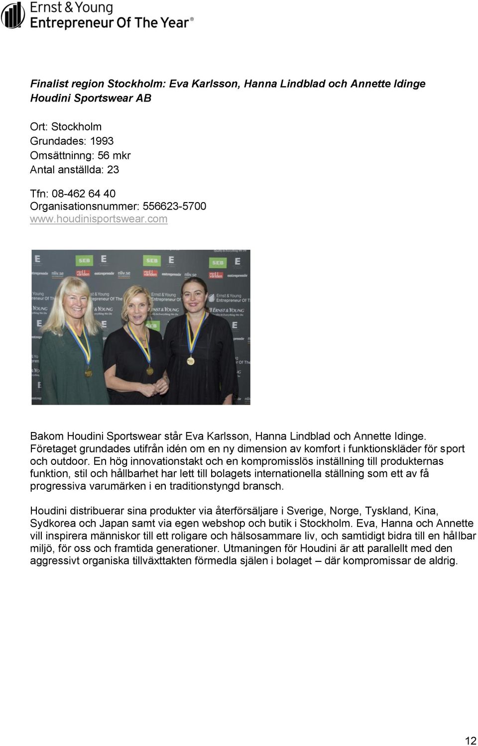 Företaget grundades utifrån idén om en ny dimension av komfort i funktionskläder för sport och outdoor.