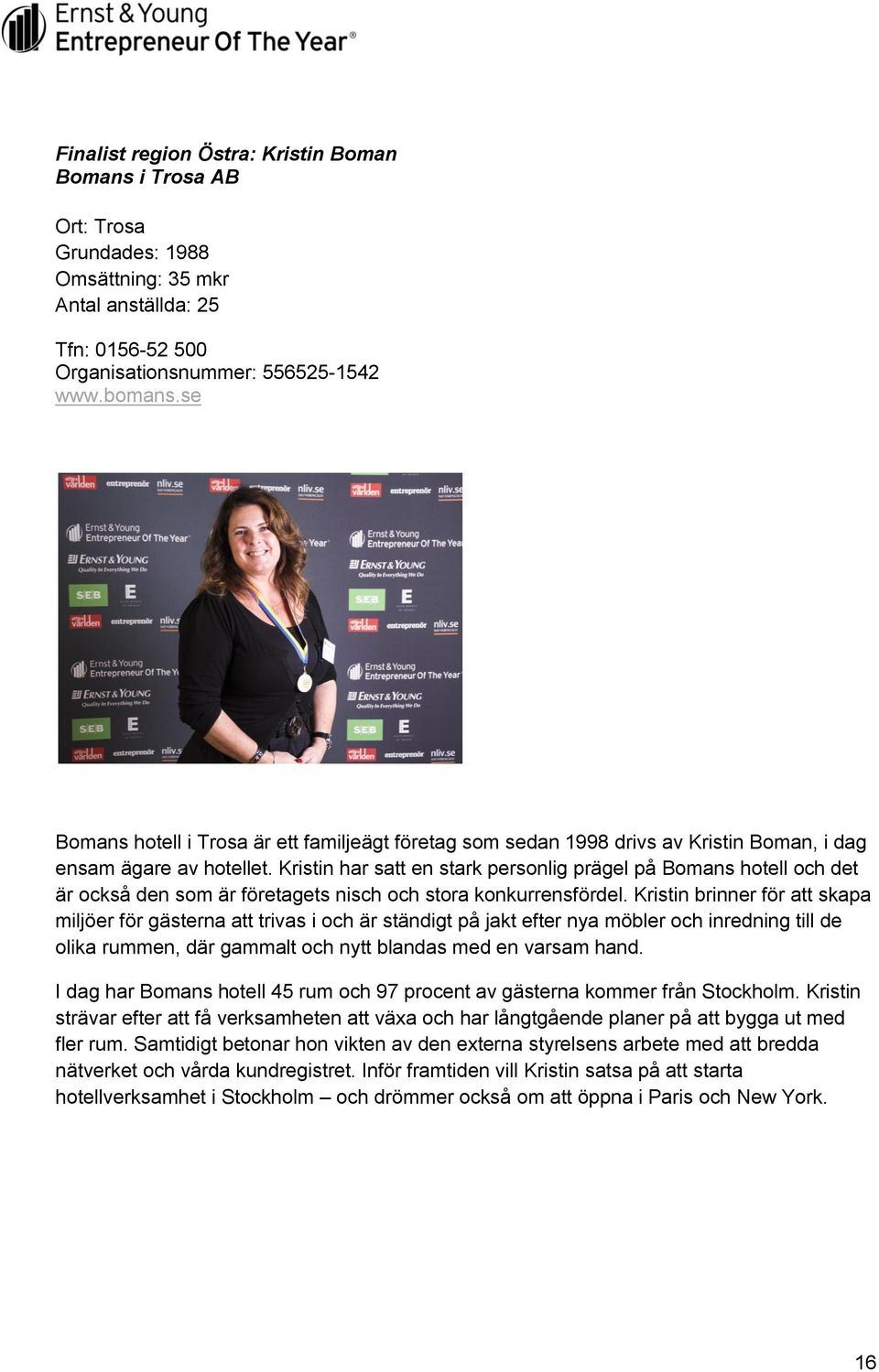 Kristin har satt en stark personlig prägel på Bomans hotell och det är också den som är företagets nisch och stora konkurrensfördel.