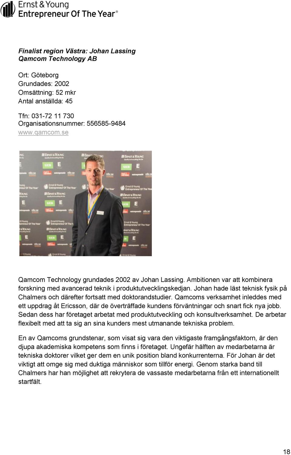 Johan hade läst teknisk fysik på Chalmers och därefter fortsatt med doktorandstudier.