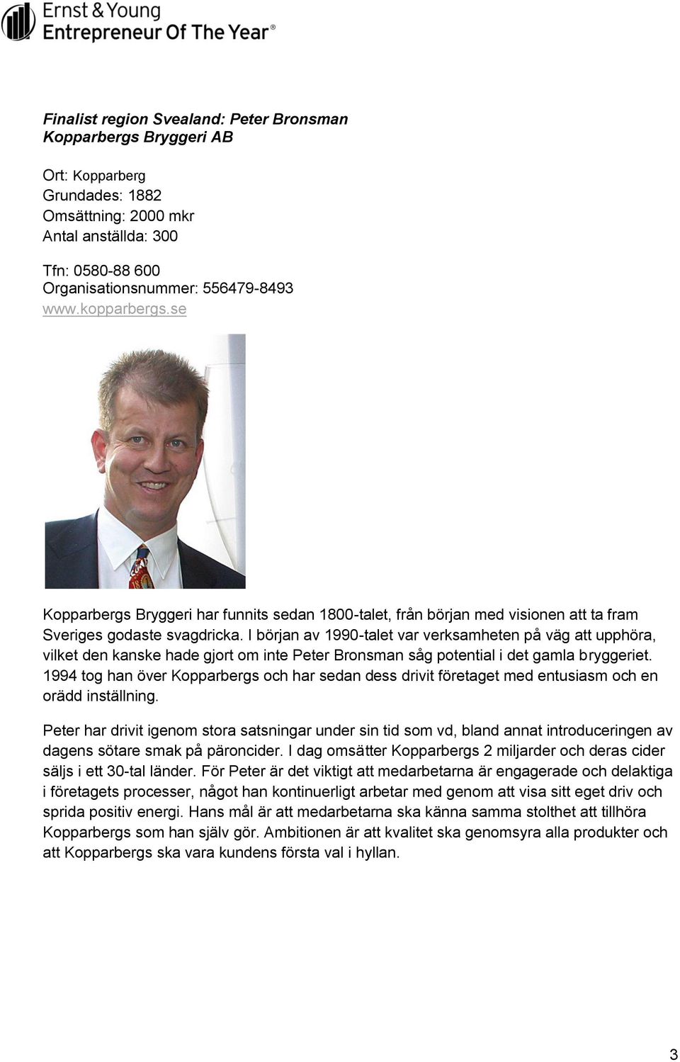 I början av 1990-talet var verksamheten på väg att upphöra, vilket den kanske hade gjort om inte Peter Bronsman såg potential i det gamla bryggeriet.