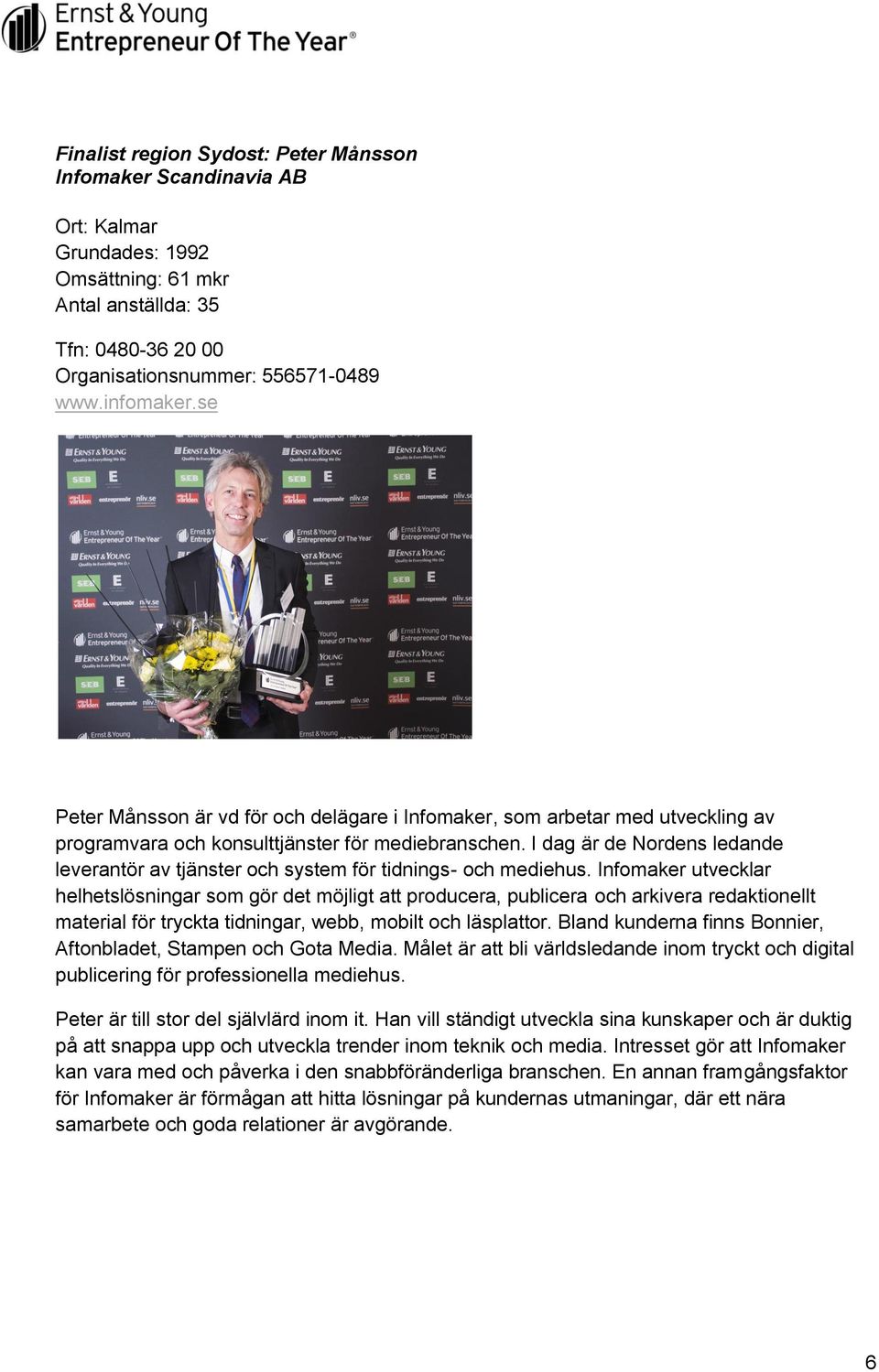 I dag är de Nordens ledande leverantör av tjänster och system för tidnings- och mediehus.
