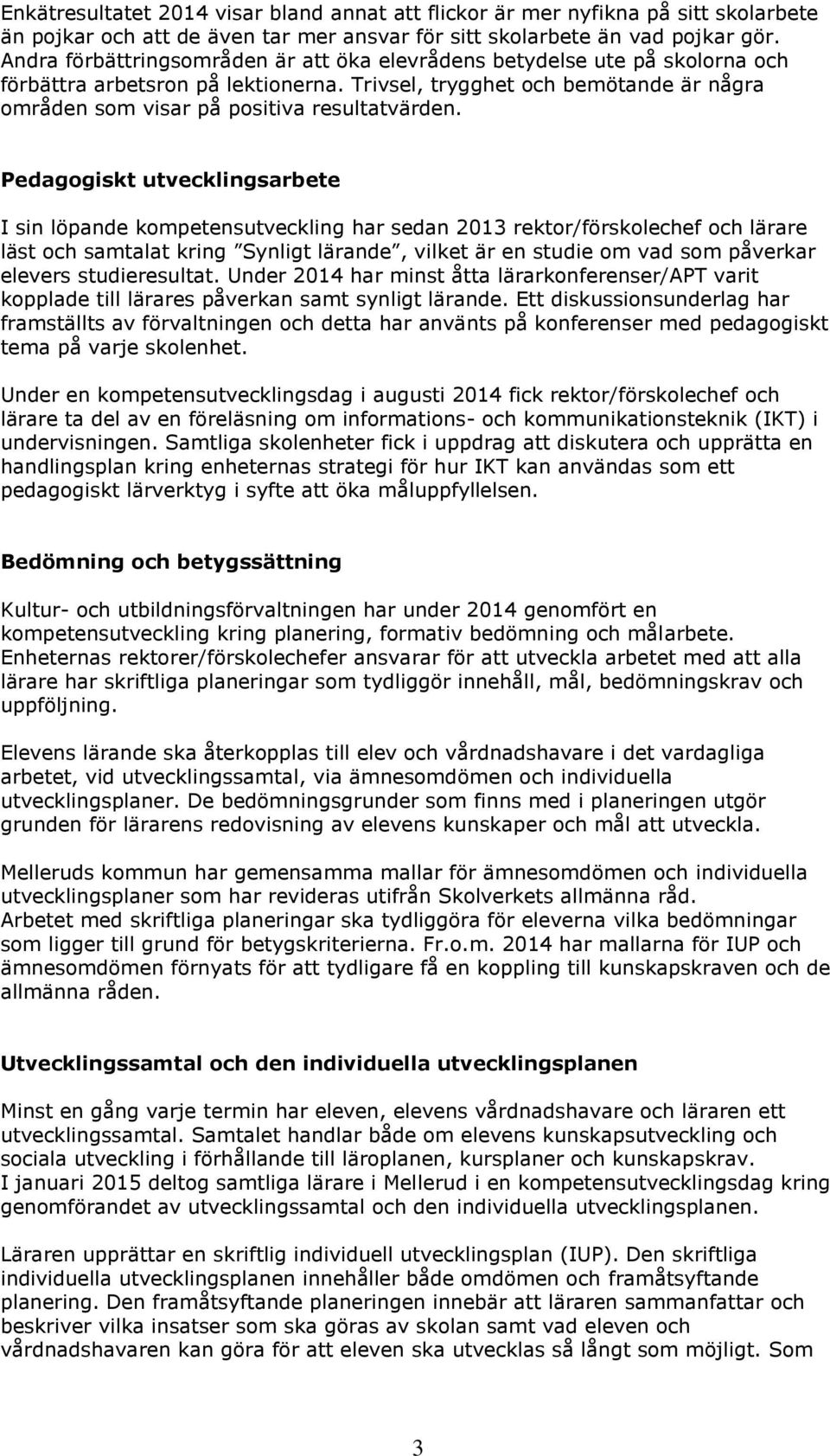 Pedagogiskt utvecklingsarbete I sin löpande kompetensutveckling har sedan 2013 rektor/förskolechef och lärare läst och samtalat kring Synligt lärande, vilket är en studie om vad som påverkar elevers