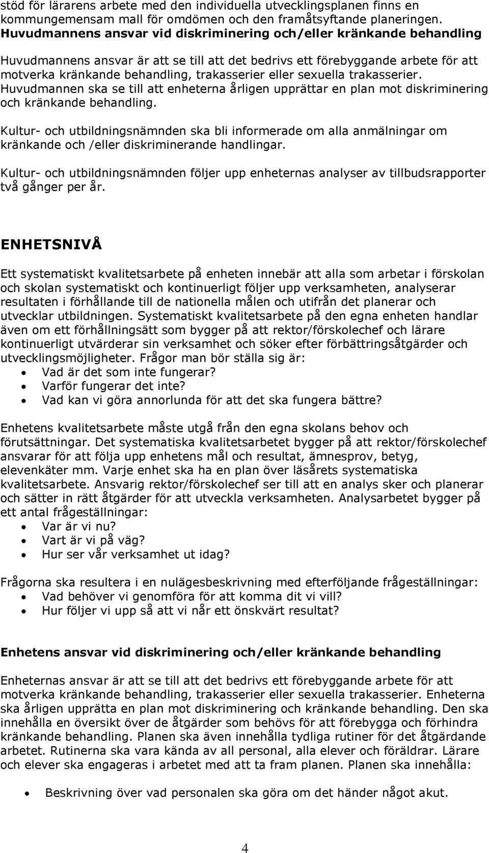 eller sexuella trakasserier. Huvudmannen ska se till att enheterna årligen upprättar en plan mot diskriminering och kränkande behandling.