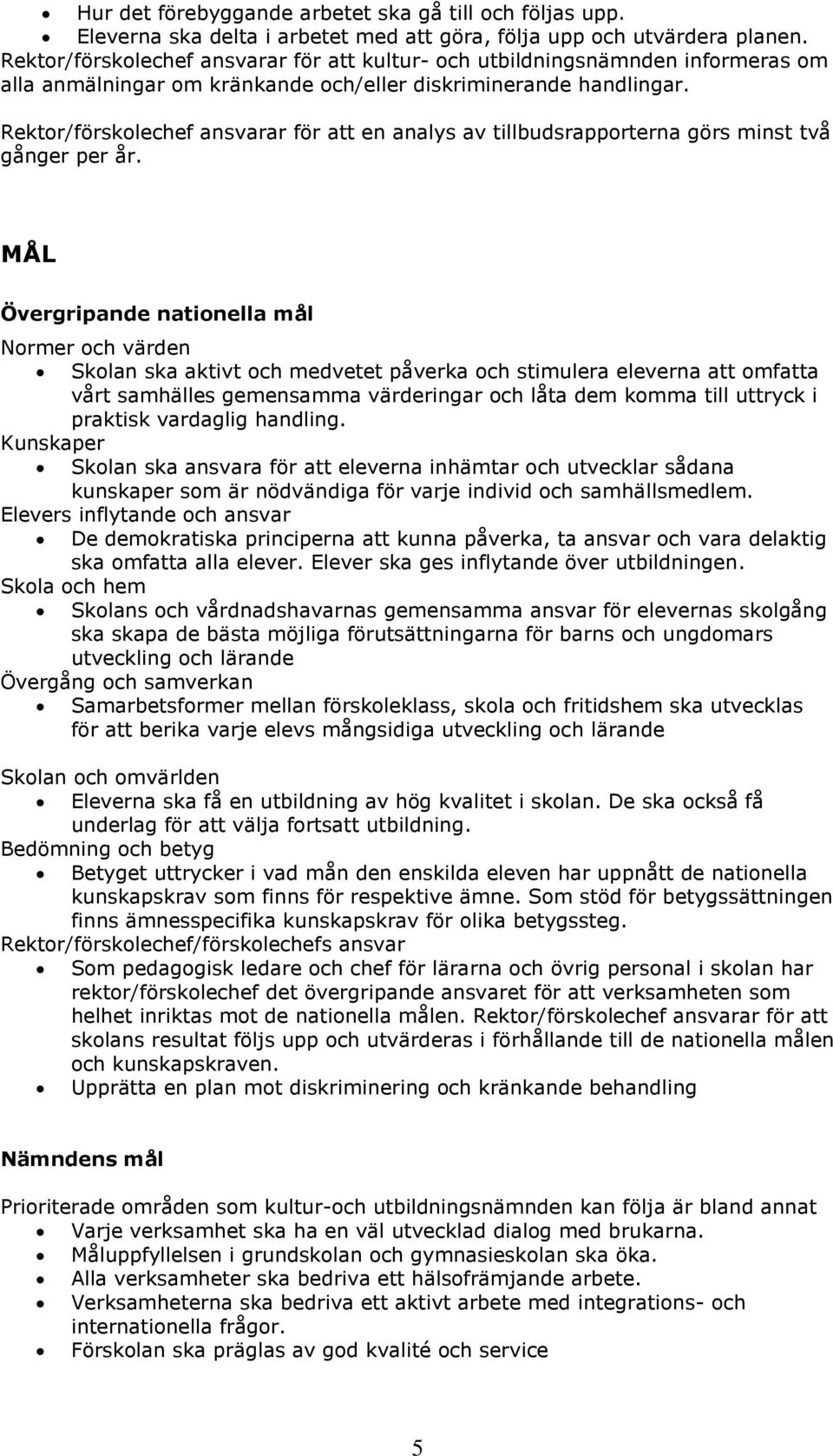 Rektor/förskolechef ansvarar för att en analys av tillbudsrapporterna görs minst två gånger per år.