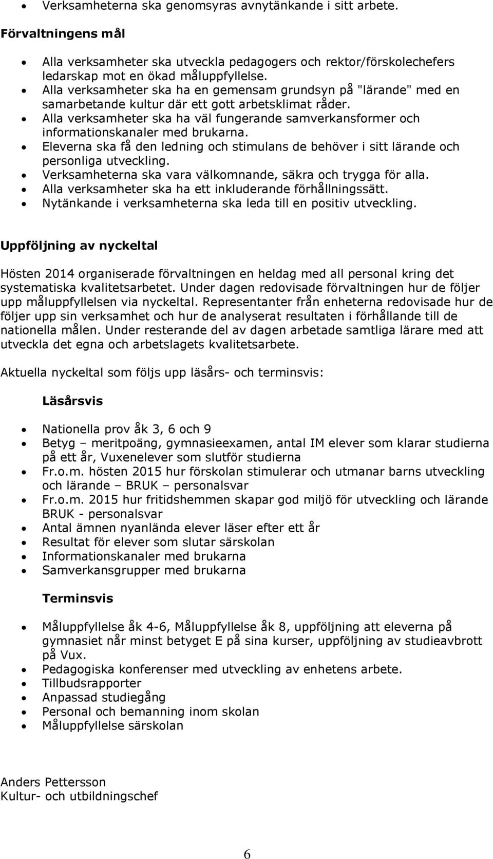 Alla verksamheter ska ha väl fungerande samverkansformer och informationskanaler med brukarna. Eleverna ska få den ledning och stimulans de behöver i sitt lärande och personliga utveckling.
