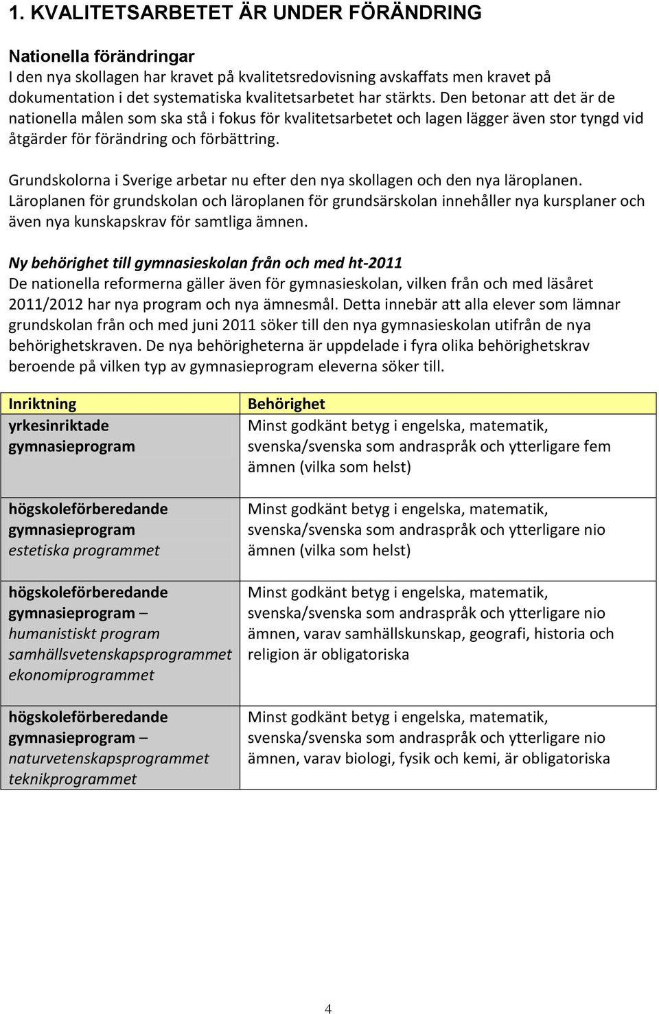 Grundskolorna i Sverige arbetar nu efter den nya skollagen och den nya läroplanen.