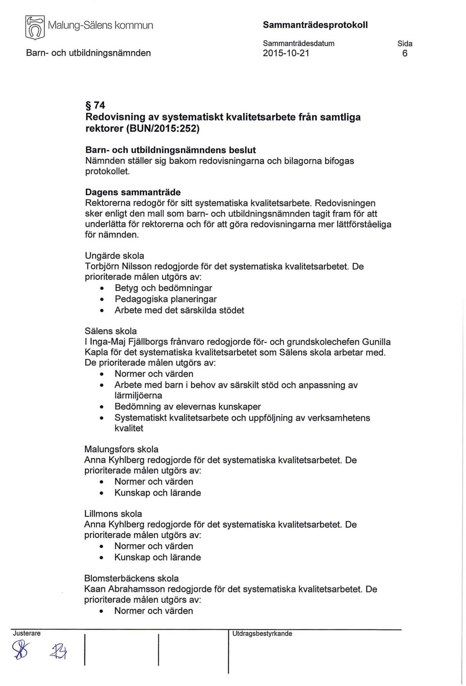 Redovisningen sker enligt den mall som barn- och utbildningsnämnden tagit fram för att underlätta för rektorerna och för att göra redovisningarna mer lättförståeliga för nämnden.