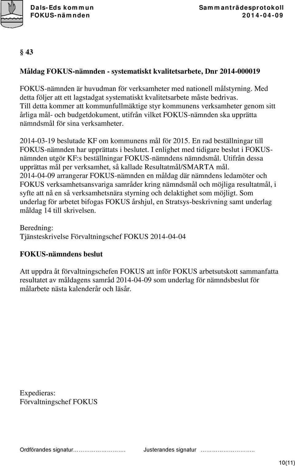 Till detta kommer att kommunfullmäktige styr kommunens verksamheter genom sitt årliga mål- och budgetdokument, utifrån vilket FOKUS-nämnden ska upprätta nämndsmål för sina verksamheter.