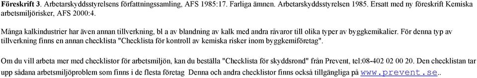 För denna typ av tillverkning finns en annan checklista "Checklista för kontroll av kemiska risker inom byggkemiföretag".