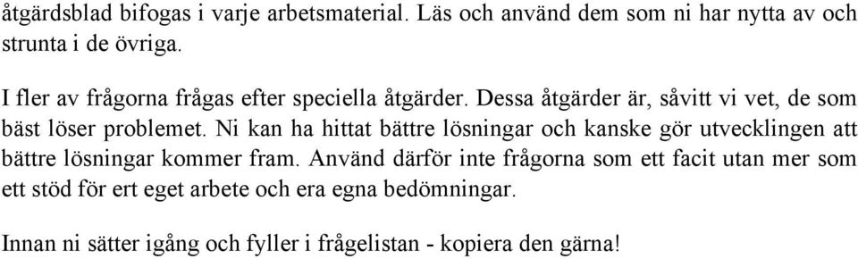 Ni kan ha hittat bättre lösningar och kanske gör utvecklingen att bättre lösningar kommer fram.