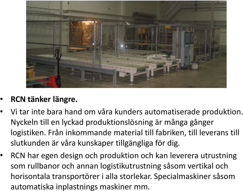 Från inkommande material till fabriken, till leverans till slutkunden är våra kunskaper tillgängliga för dig.