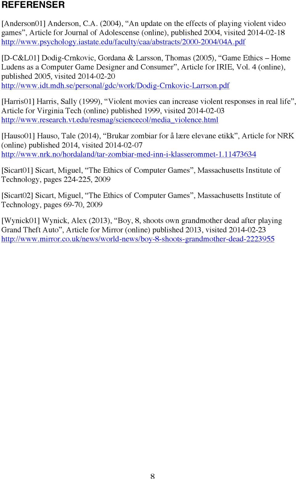 pdf [D-C&L01] Dodig-Crnkovic, Gordana & Larsson, Thomas (2005), Game Ethics Home Ludens as a Computer Game Designer and Consumer, Article for IRIE, Vol.