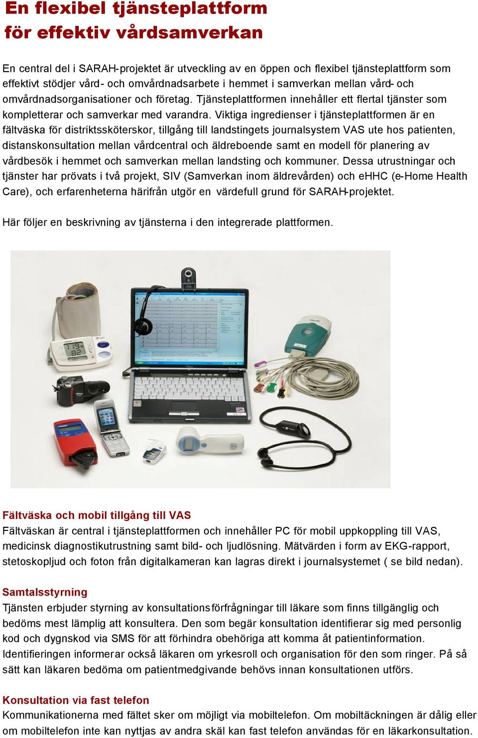 Viktiga ingredienser i tjänsteplattformen är en fältväska för distriktssköterskor, tillgång till landstingets journalsystem VAS ute hos patienten, distanskonsultation mellan vårdcentral och